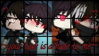 [[Your love is a hate to me]] (gay gacha life) pt:2