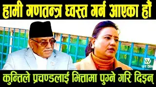 हामी गणतन्त्र ध्वस्त गर्न आएका हौं - कुन्ती कुमारी शाही