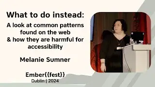 Why? Common patterns found on the web and how they are harmful for accessibility – Melanie Sumner