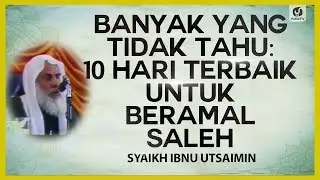 Banyak yang Tidak Tahu: 10 Hari Terbaik untuk Beramal Saleh - Syaikh Ibnu Utsaimin 