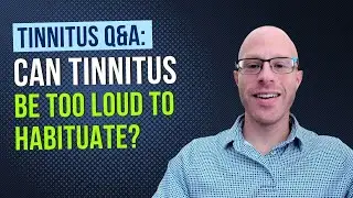 Tinnitus Q&A: Can Tinnitus Be Too Loud To Habituate