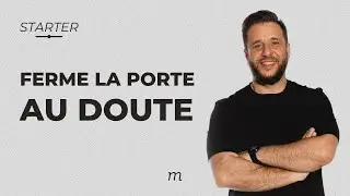 STARTER - Ferme la porte aux doutes