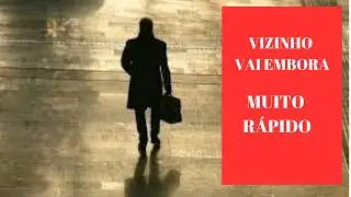 VIZINHO VAI EMBORA RAPIDO DE MAIS