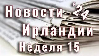 Новости Ирландии. 2024. Неделя 15