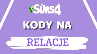 KODY NA RELACJE W THE SIMS 4