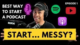 Start Messy: STOP, START & PLAY - Best Way to Start a Podcast | Ep 1