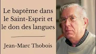 Le baptême dans le Saint-Esprit et le don des langues - Jean-Marc Thobois
