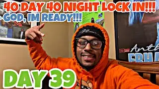 40 DAY 40 NIGHT LOCK IN! DAY 39 … GOD, I’M READY!!!