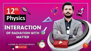INTERACTION OF RADIATION WITH MATTER | CHAPTER 21 | NUCLEAR PHYSICS| CLASS 12 PHYSICS