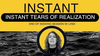 Instant Tears of Realization end of seeking session  w/ Lindi 