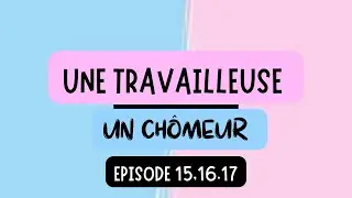 Une travailleuse, un chômeur : EP 15-16-17