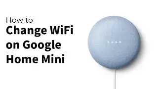 How to Change WiFi on Google Home Mini
