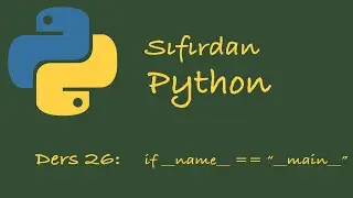 Sıfırdan Python Dersleri Ders: 26 if __name__ == 