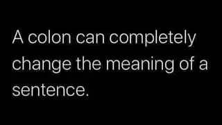 A colon can completely change the meaning of a sentence