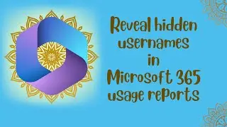 How to see hidden usernames in Microsoft 365 usage reports