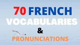 70 FRENCH VOCABULARY PRONUNCIATIONS AND PHONETIC TRANSCRIPTIONS.
