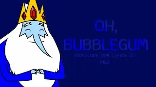 Oh Bubblegum Lyrics | Adventure Time, Ice King