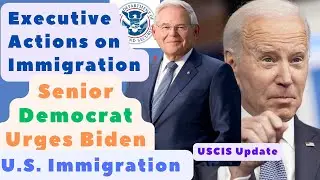 Executive Actions on Immigration: Senior Democrat Urges Biden