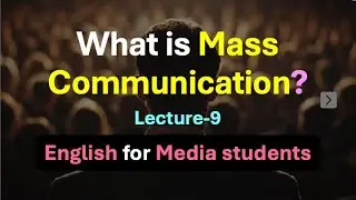 (Lecture-9), What is Mass Communication? Key Aspects of Mass Communication, Content Creation,