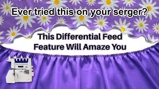 Ever Tried This on Your Serger? This Differential Feed Feature Will Amaze You