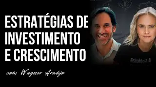 EP 112 | ESTRATÉGIAS DE INVESTIMENTO E CRESCIMENTO - COM WAGNER ARAÚJO