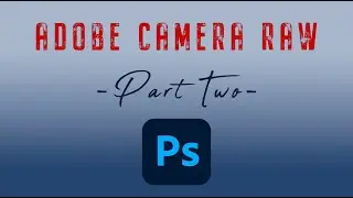 Unleash the Power of Adobe Camera Raw Part 2