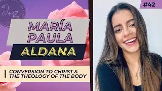 42. María Paula Aldana: Conversion to Christ & the Theology of the Body