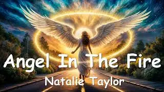 Natalie Taylor - Angel In The Fire (Lyrics) 💗♫
