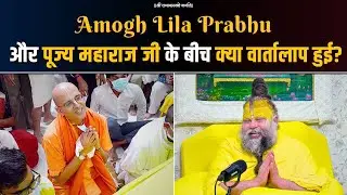 Amogh Lila Prabhu और पूज्य महाराज जी के बीच क्या वार्तालाप हुई ? Bhajan Marg