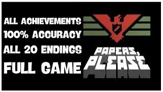 Papers, Please 100% Full Gameplay Walkthrough + All Endings/All Achievements (100% Accuracy)