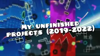 My unfinished projects (2019-2022) | Geometry Dash