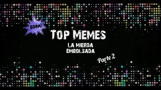 Top Memes La Mierda Embolsada Parte 2