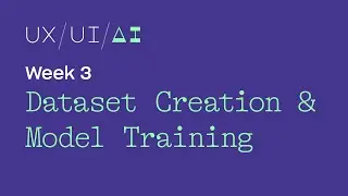 UX/UI/AI Week 3: The UX of Dataset Creation and Model Training