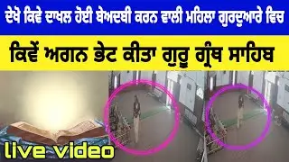 ਔਰਤ ਵੱਲੋਂ ਬੇਅਦਬੀ ਕੀਤੀ I Beadbi Guru Granth Sahib ji live video I