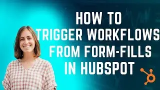 How to trigger workflows from form-fills in HubSpot