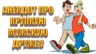 Анекдот про крепкую мужскую дружбу