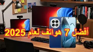 أفضل 7 هواتف لعام 2025: دليلك لاختيار الهاتف المثالي هذا العام