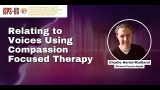 Relating to Voices using Compassion Focused Therapy with Dr Charlie Heriot-Maitland