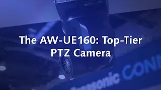 The AW-UE160: Top-Tier PTZ Camera