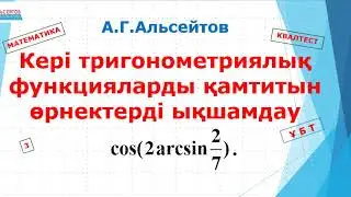 3. Кері тригонометриялық функцияларды қамтитын өрнектерді ықшамдау | Квалтест. ҰБТ | Альсейтов ББО