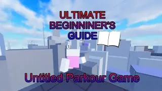 ULTIMATE BEGINNER’S GUIDE| Untitled Parkour Game
