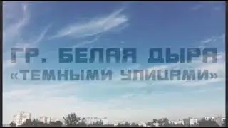 Темными улицами   гр. Белая Дыра - Темными улицами (Official Video)