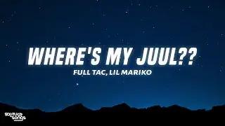 Full Tac - Where's My Juul?? (Lyrics) ft. Lil Mariko