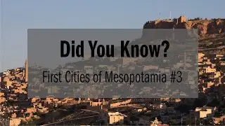 Did You Know? First Cities of Mesopotamia #3