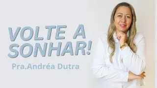 PALAVRA VIVA ( VOLTE A SONHAR) PRA.ANDRÉA DUTRA