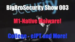 BigBroSecurity Show 003: M1 Malware Released! Done with College! Passed eJPT!