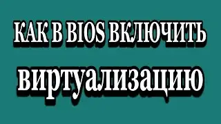 Как включить виртуализацию в BIOS на ПК, Ноутбуке для Эмуляторов LDPlayer Bluestacks