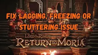 How To Fix The Lord of the Rings: Return To Moria Lagging, Freezing & Stuttering Issue on PC