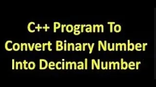 C++ program: Converting Binary to Decimal | C++ Tutorials