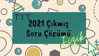 TYT FİZİK - 2021 ÇIKMIŞ SORULAR ÇÖZÜMÜ